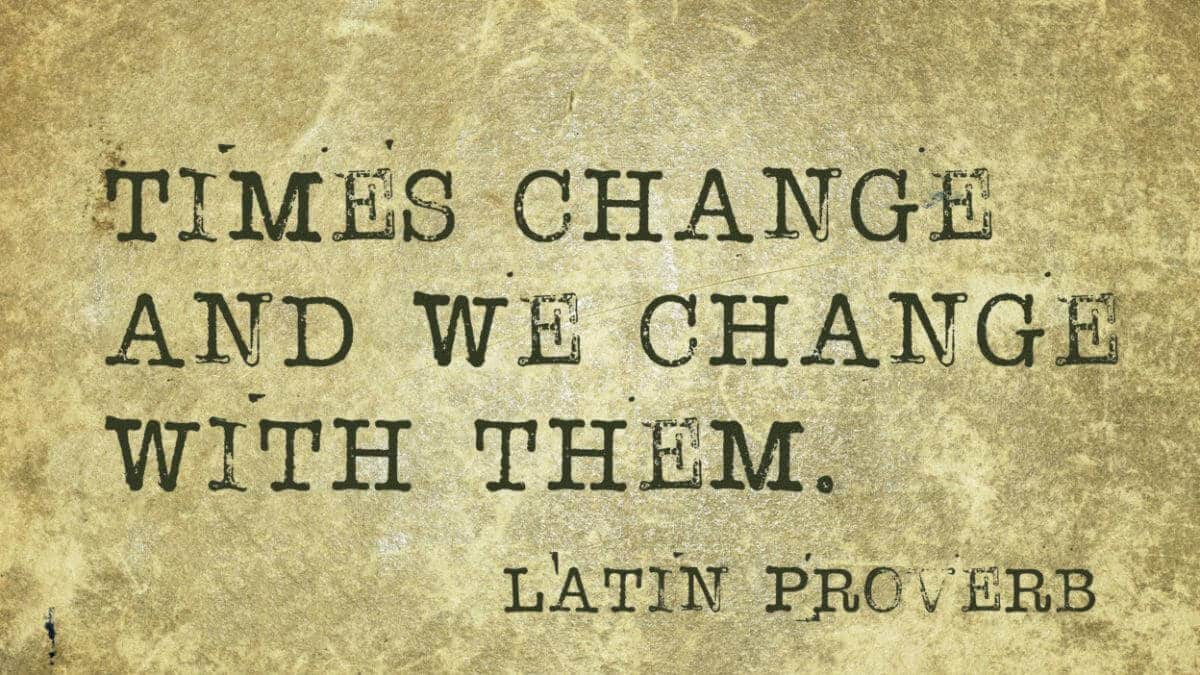 Times change and we change with them - Latin proverb